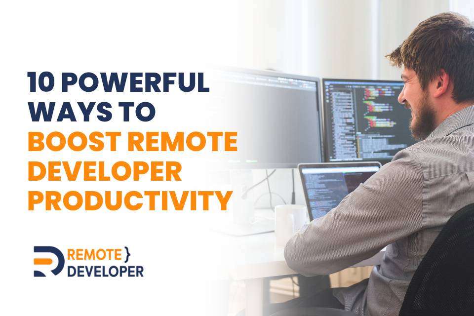 10 Powerful Ways to Boost Remote Developer Productivity